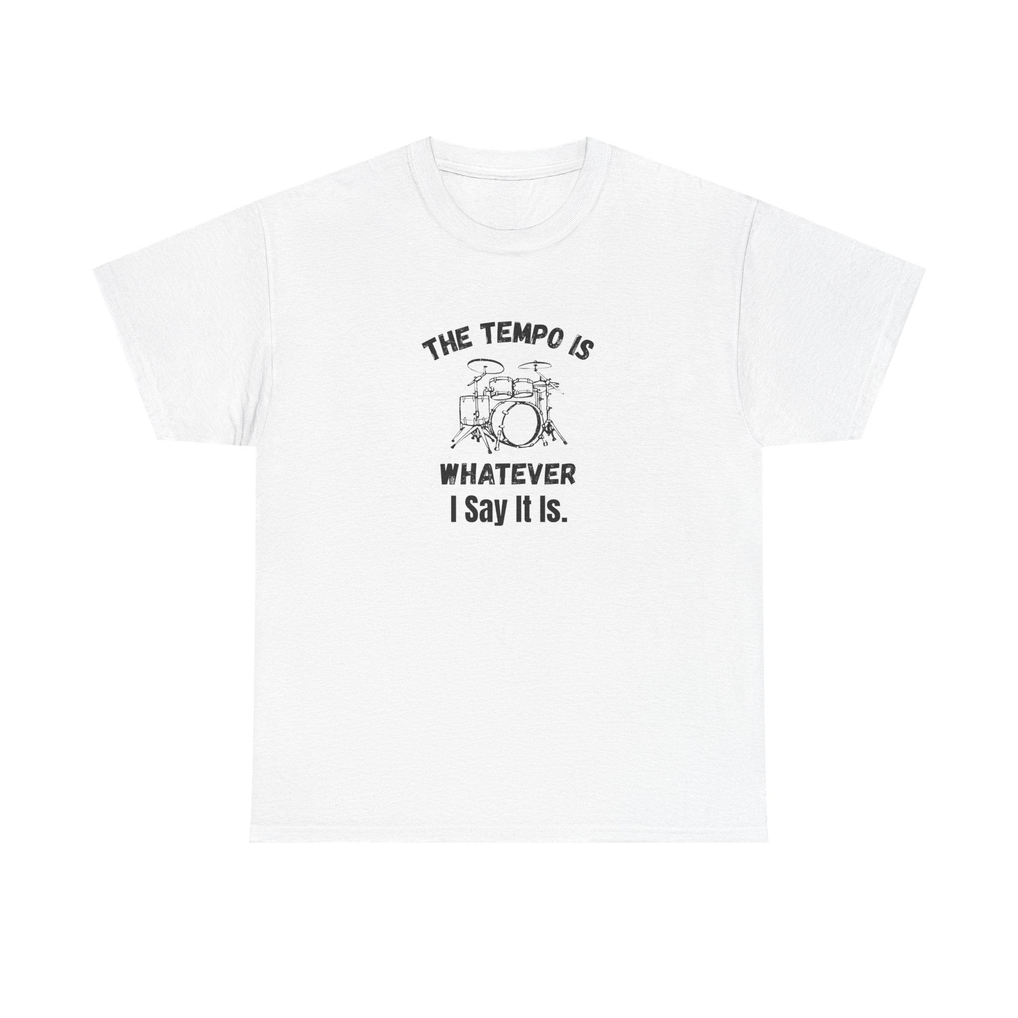 The Tempo Is Whatever I Say It Is T-Shirt - Funny Drummer Graphic Tee Music Shirt