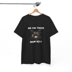 Did You Touch My Drum Set T-Shirt - Funny Drummer Graphic Tee Music Shirt