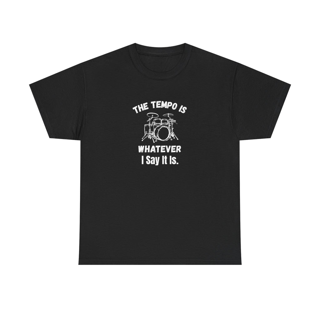 The Tempo Is Whatever I Say It Is T-Shirt - Funny Drummer Graphic Tee Music Shirt